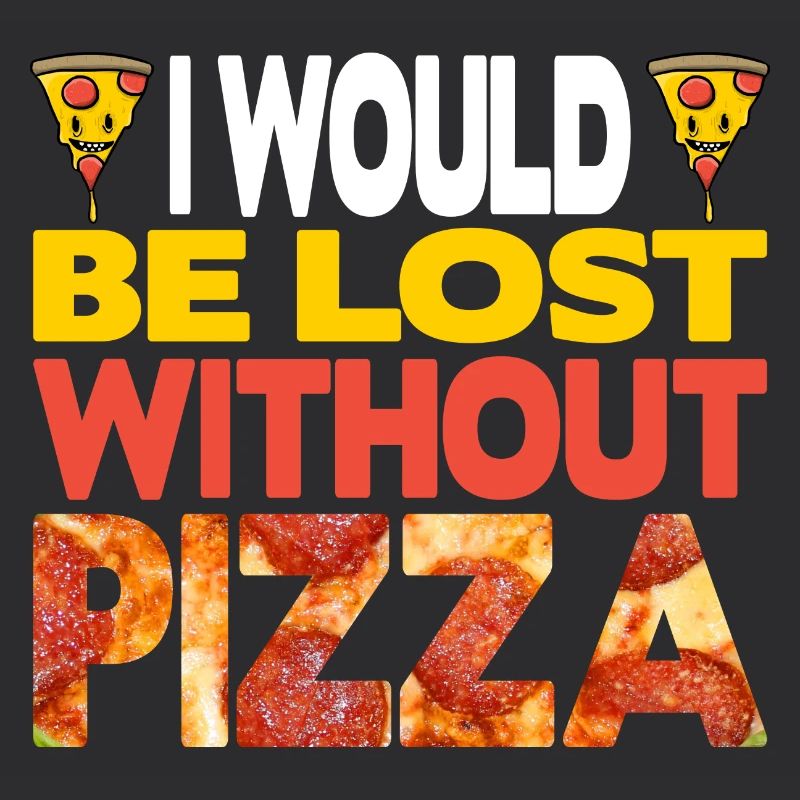 I would be Lost without Pizza