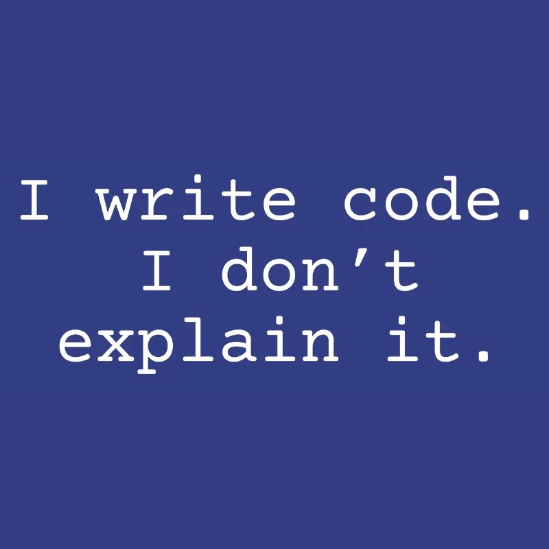 i write code. I don ́t explain it.