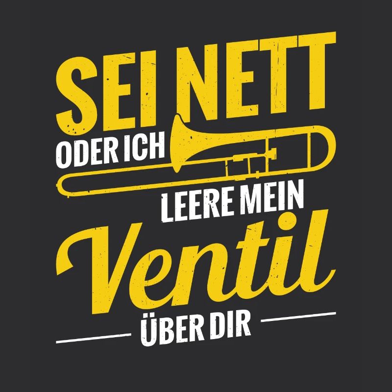 Sei Nett Oder Ich Leere Mein Ventil Posaune