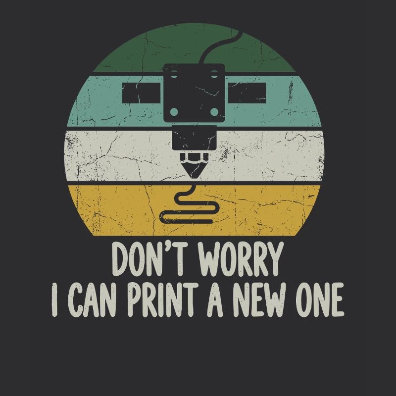Don't Worry I Can Print A New One – 3D Printing