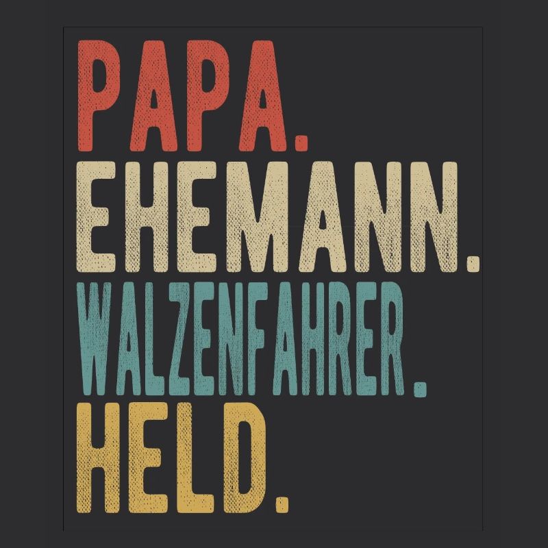 Walzenfahrer Papa Ehemann Held