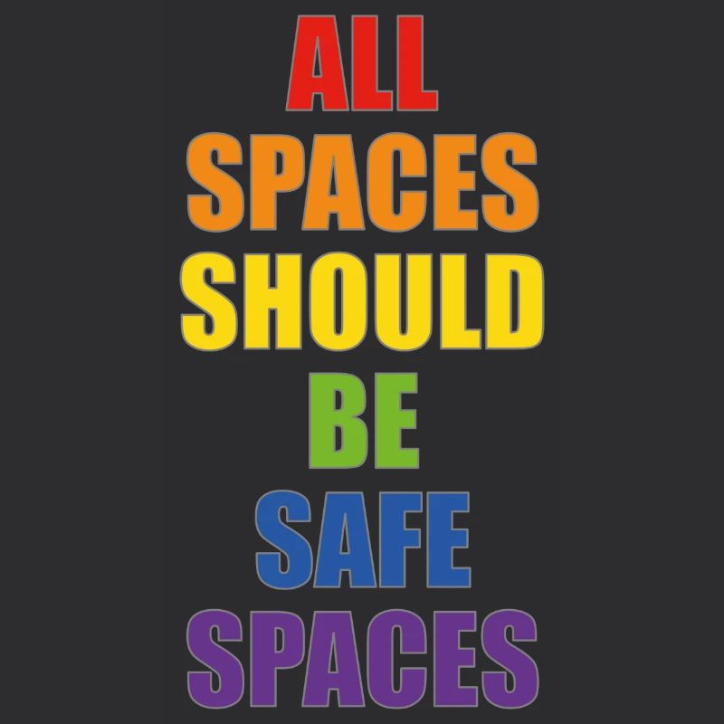 All spaces should be safe spaces