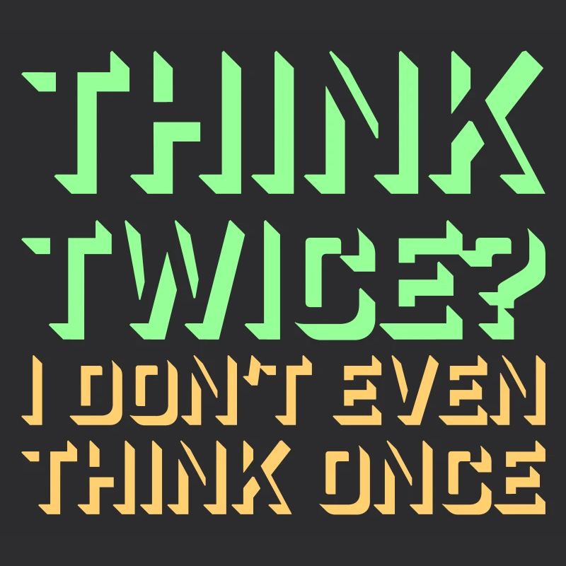 Think Twice? I Don't Even Think Once Lustig Spruch