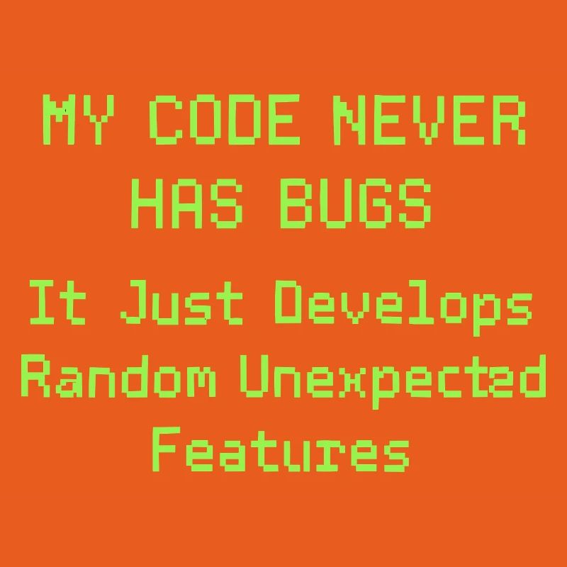 Mon code n’a jamais de bugs, il se développe simplement de manière aléatoire