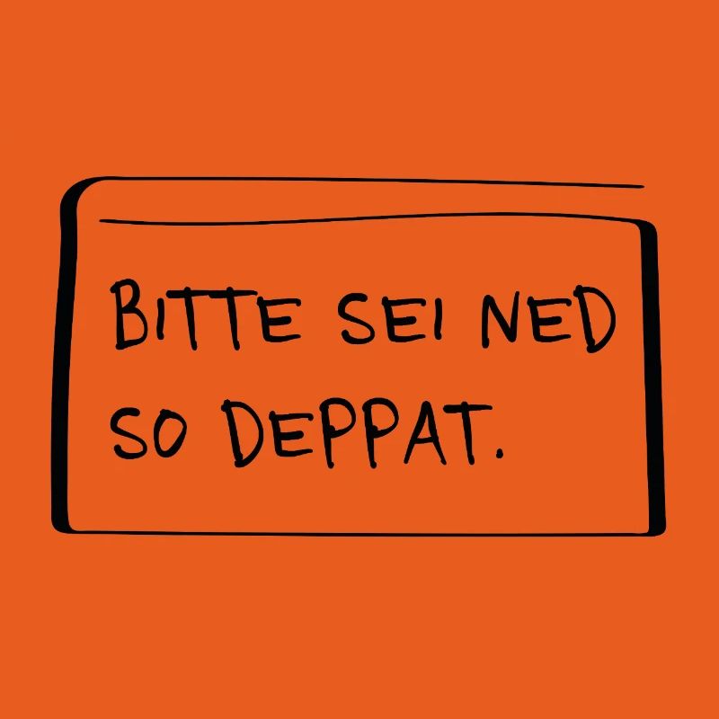 Bitte sei ned so deppat – Frecher Dialekt Spruch