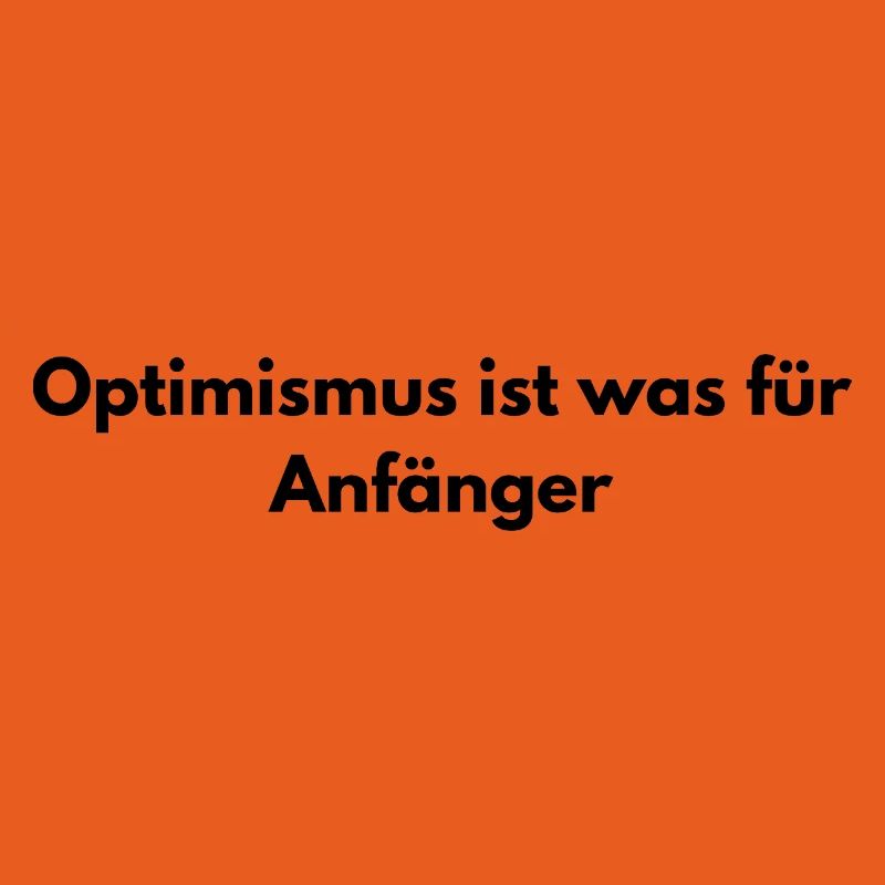 Optimism is for beginners – sarcastic saying