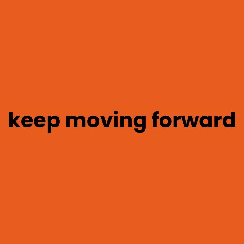 Keep moving forward