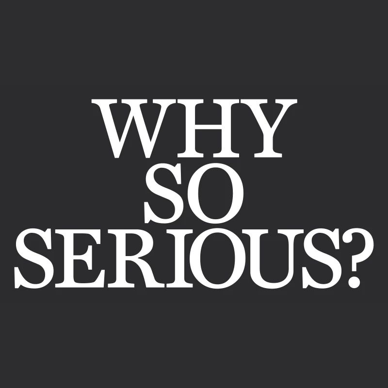 Why So Serious?