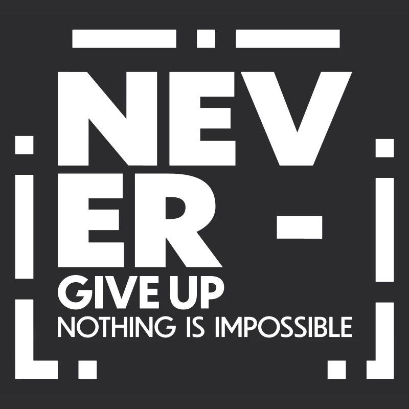 Never give up nothing is impossible