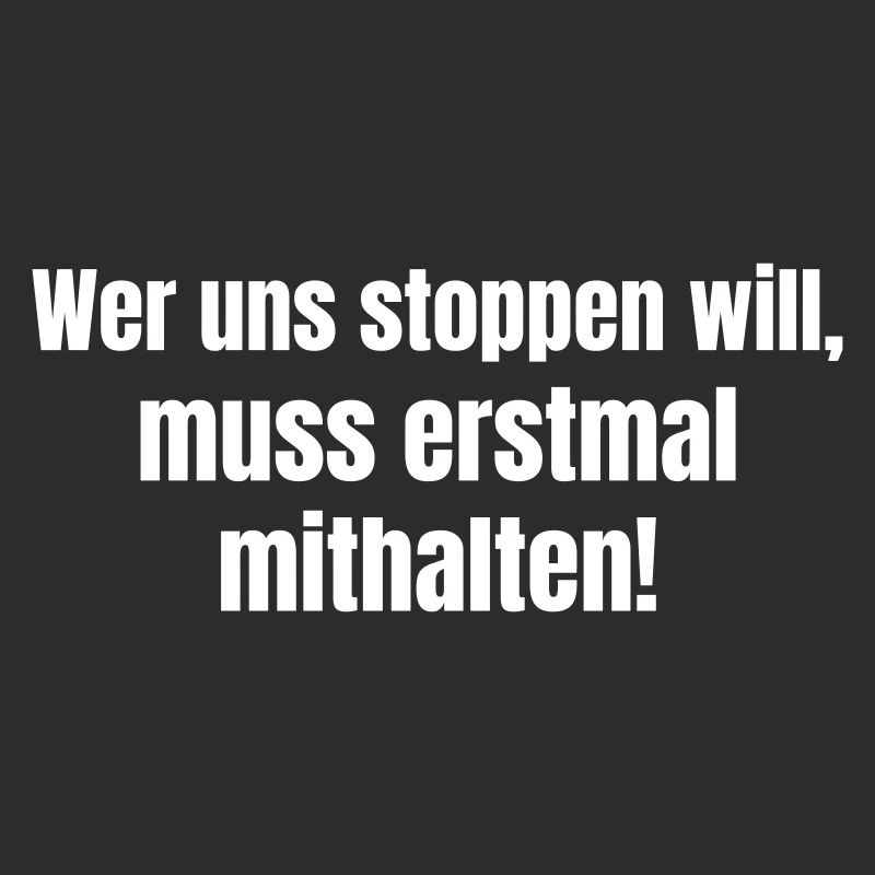 Wer uns stoppen will, muss erstmal mithalten!