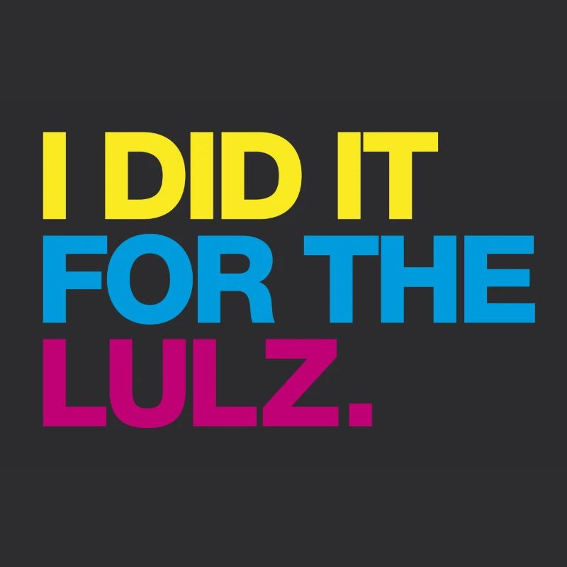 I did it for the lulz