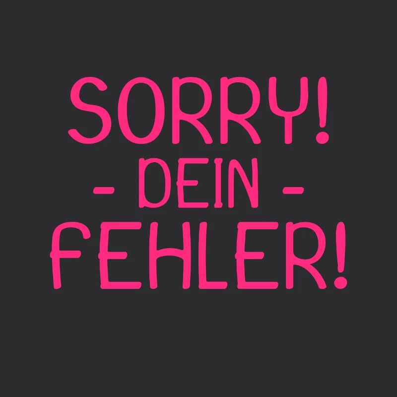 Sorry dein Fehler Spruch