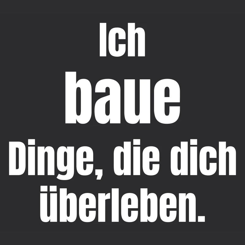 Ich baue Dinge, die dich überleben