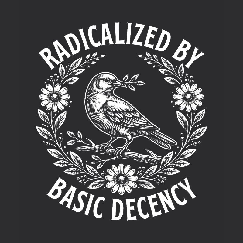 Radicalized Basic Decency Activist Equality 