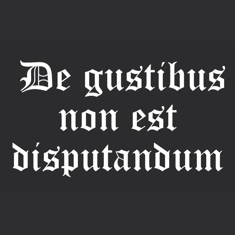 Gothic Proverb: De gustibus non est disputandum