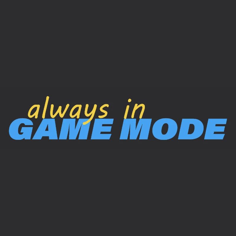 ALWAYS IN GAME MODE