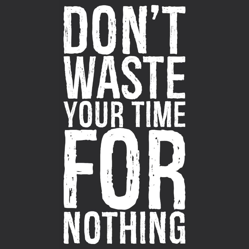 don't waste your time for nothing