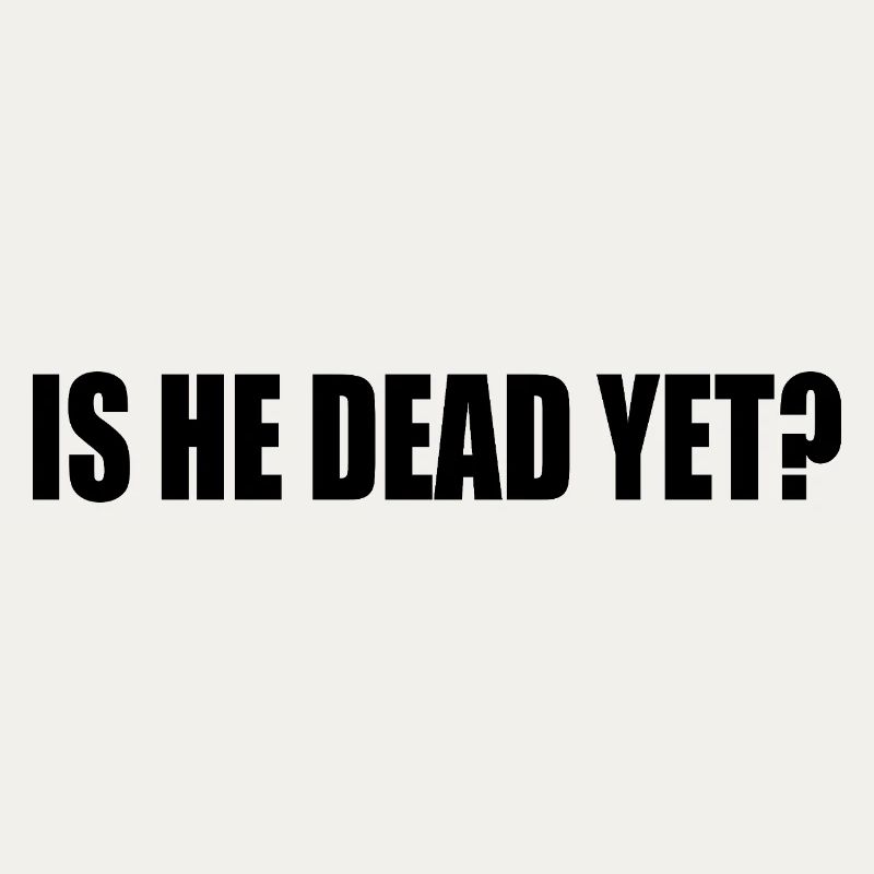 is he dead yet