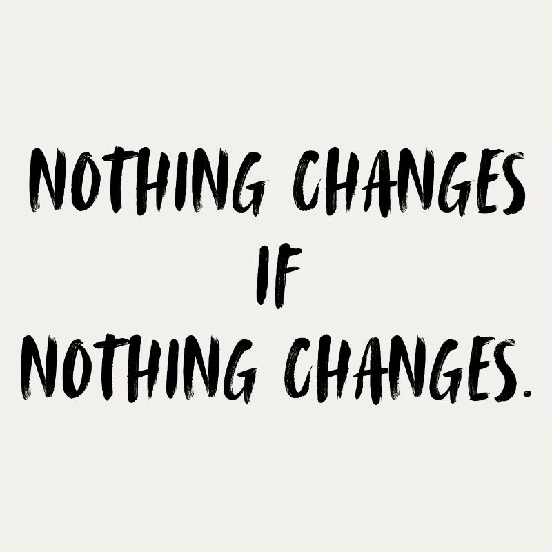 Nothing changes if nothing changes.