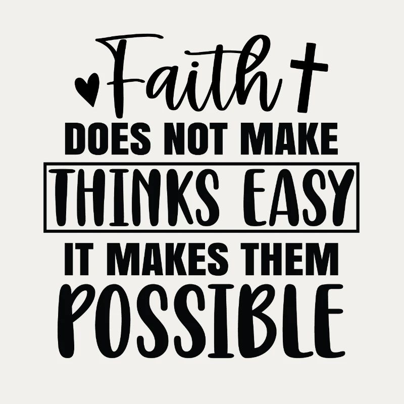 Faith doesn't make things easy, but it makes it possible