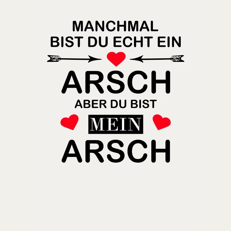 Manchmal bist du echt ein Arsch. Aber meiner.
