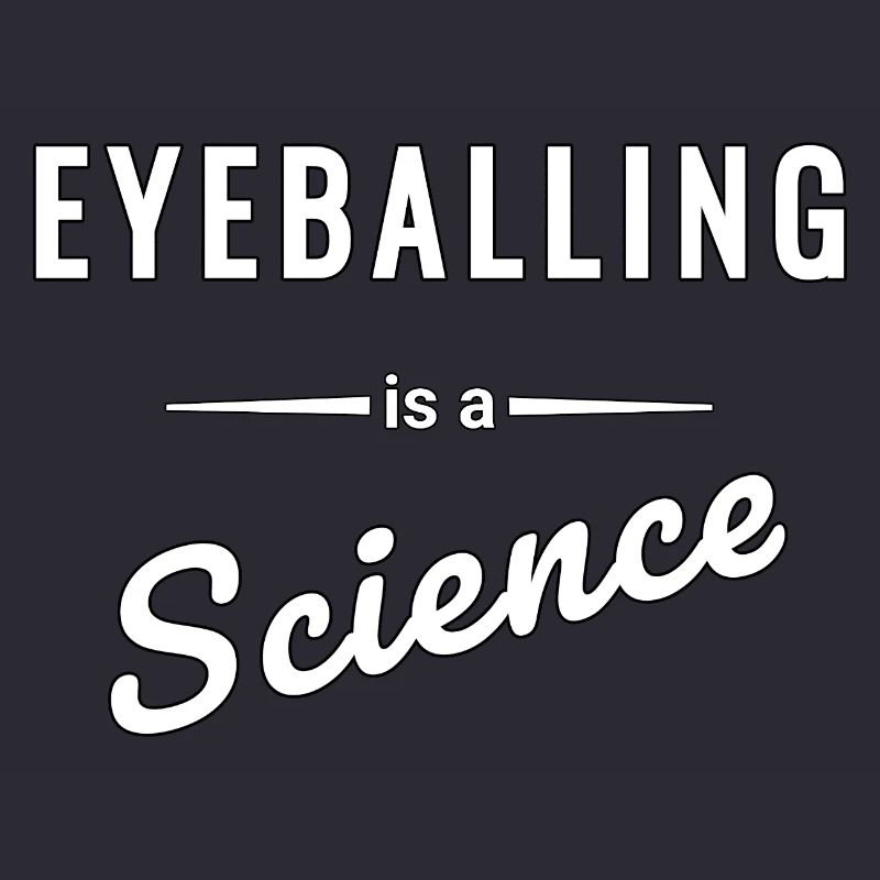 Eyeballing ist eine echte Wissenschaft - Spruch