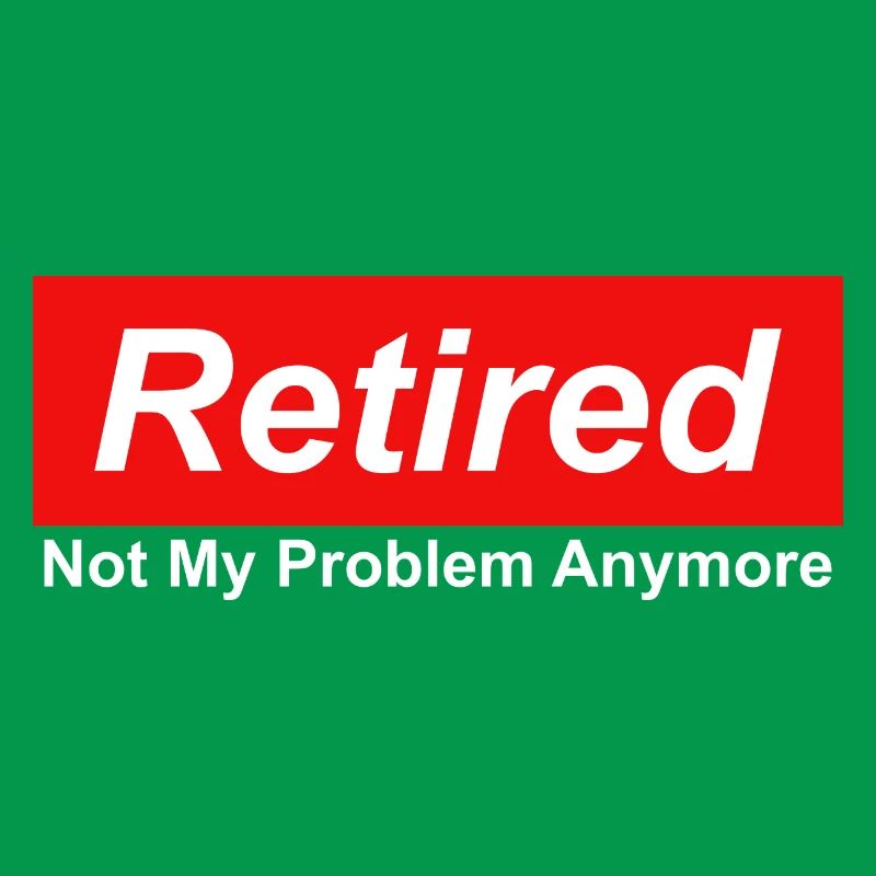 Retired Not My Problem Anymore Graphic