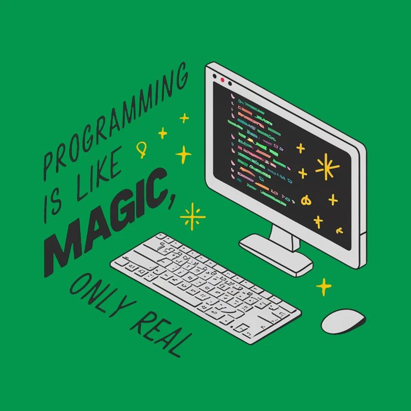 Programming is like magic, only real.