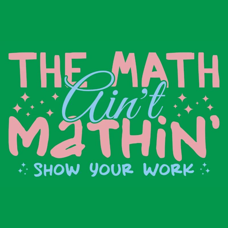 The Math Aint Mathin Show Your Work