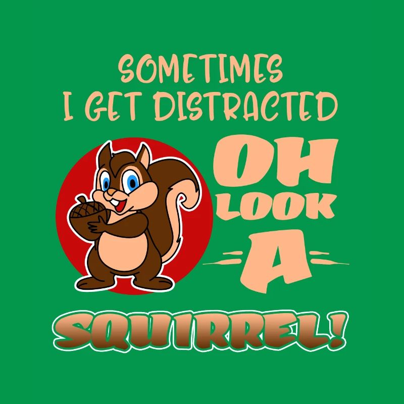 Sometimes I Get Distracted Oh Look A Squirrel! Fun