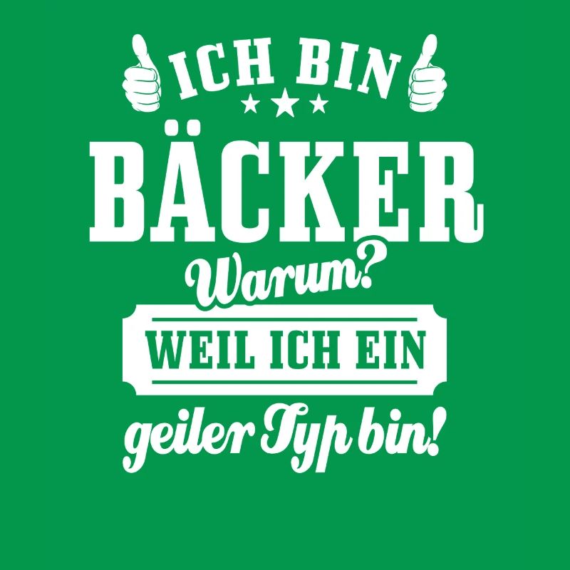 Ich bin Bäcker weil ich ein geiler Typ bin
