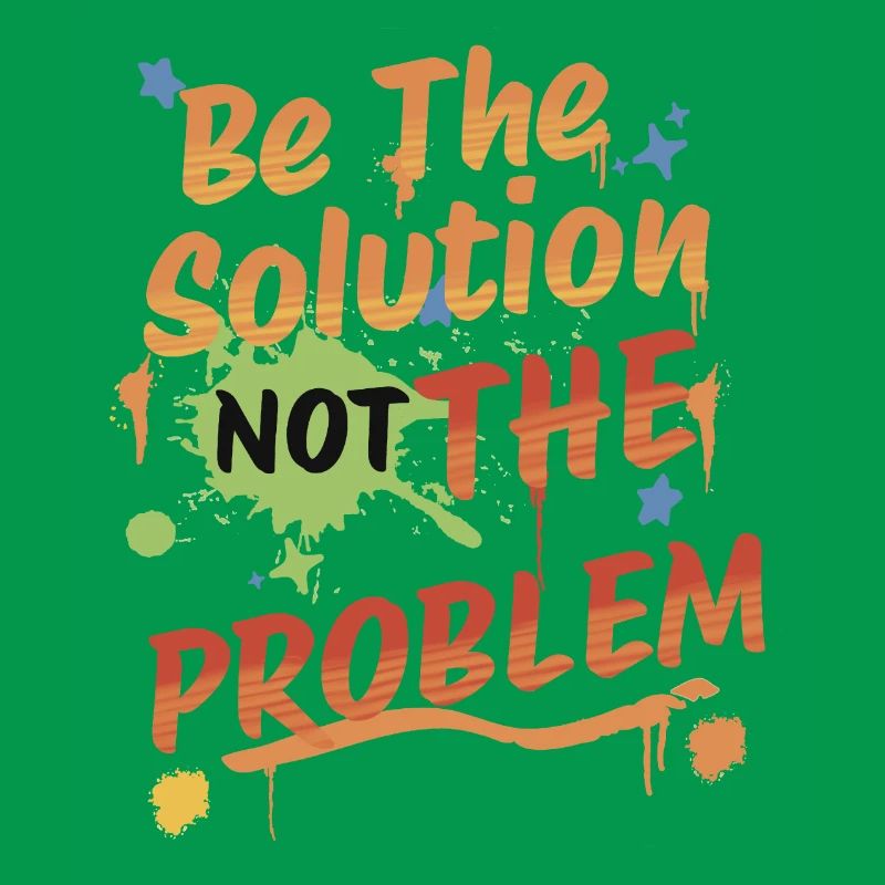 Don't be the problem, be the solution