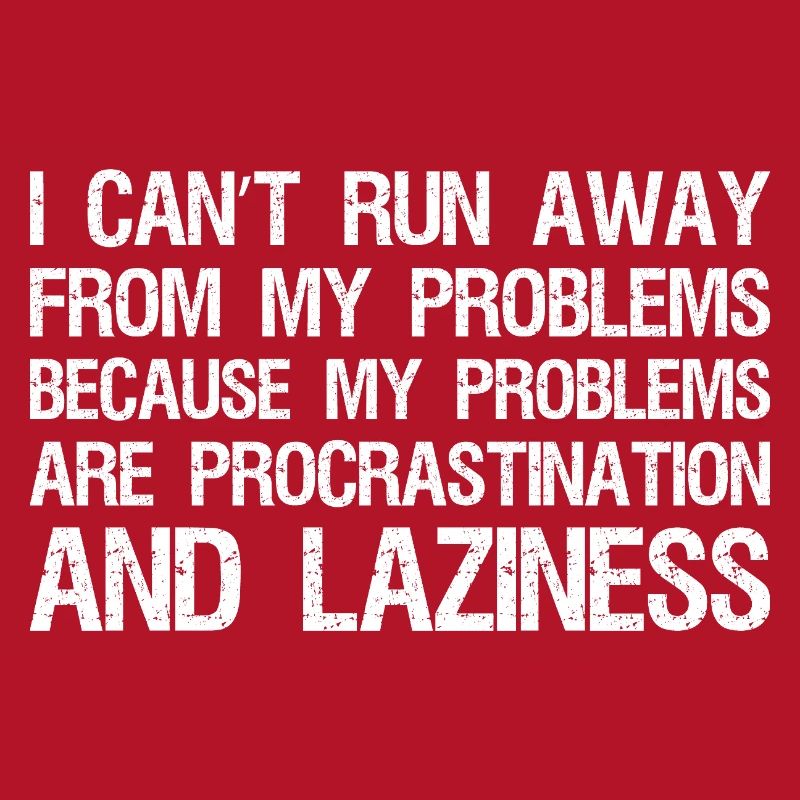 I can't run away from my problems because 