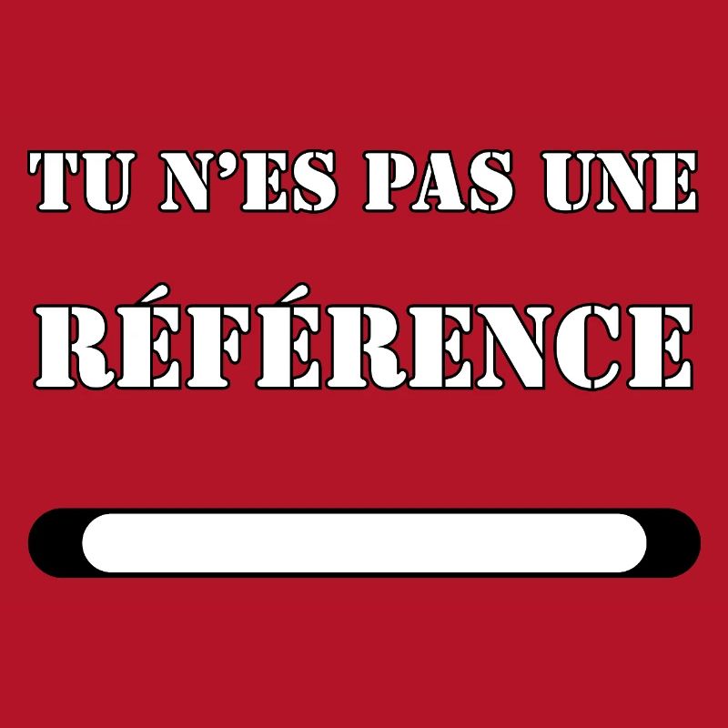 TU N’ES PAS UNE RÉFÉRENCE.