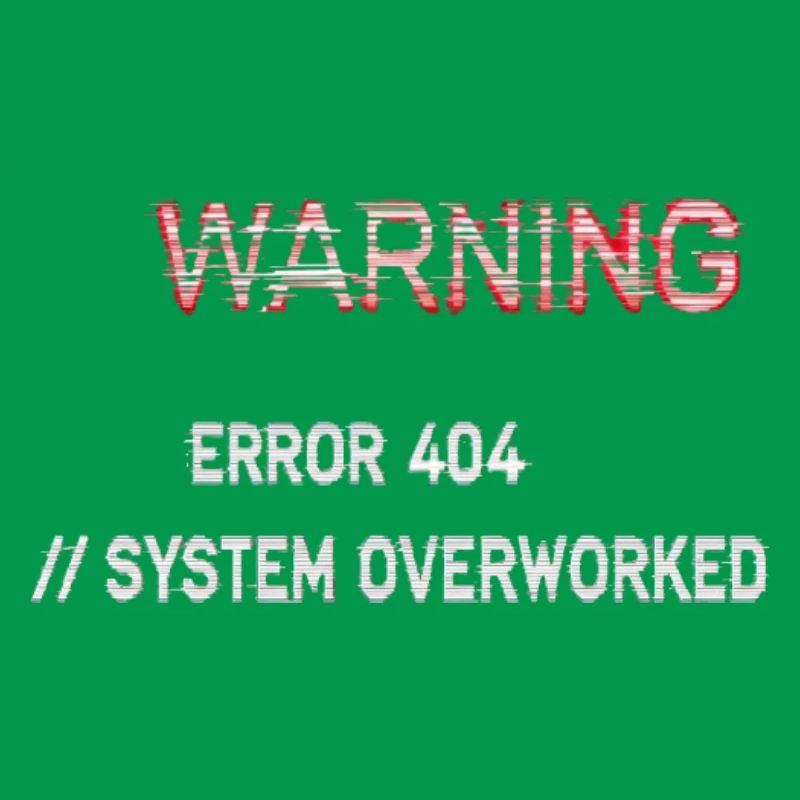 Glitch Warning - System Overworked Error 404