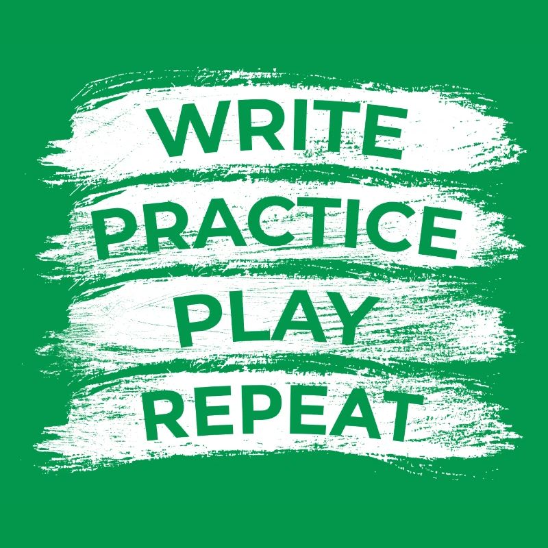 Writing, practicing, playing, repeating