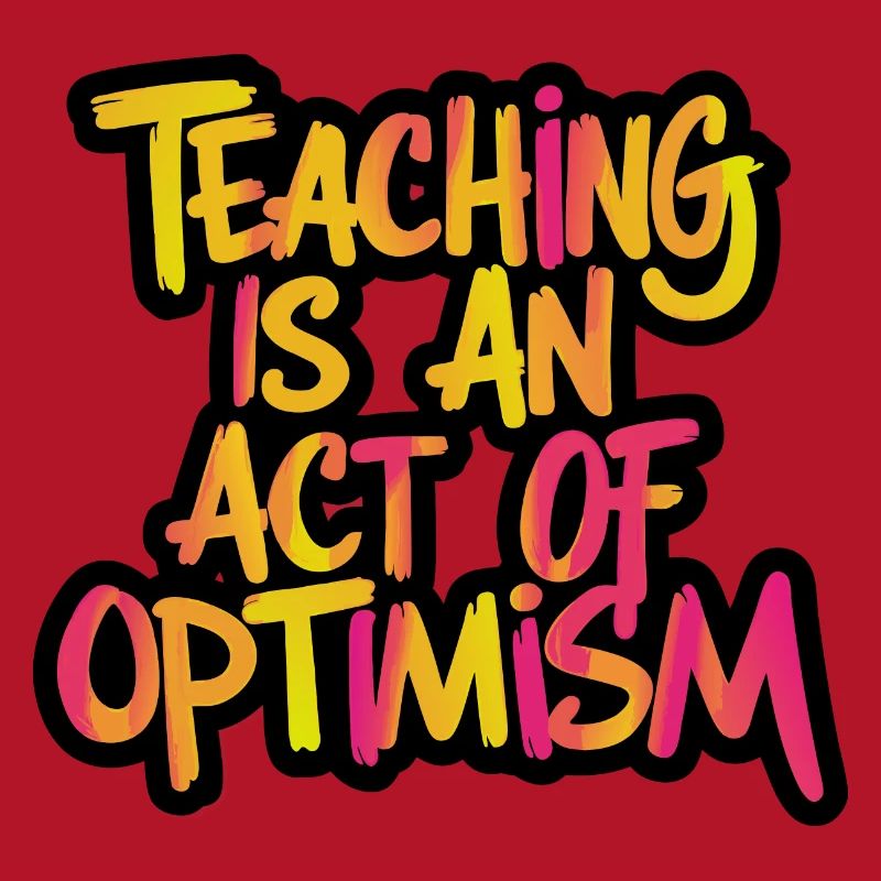 Teaching is optimism, being optimistic