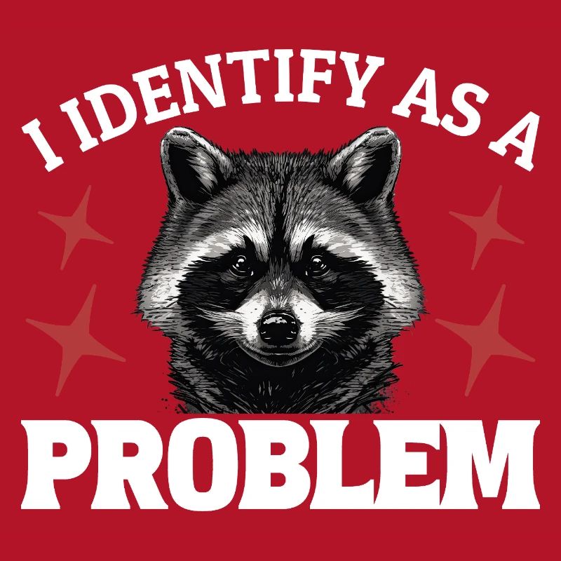 I Identify As A Problem - Sarcastic Funny Racoon