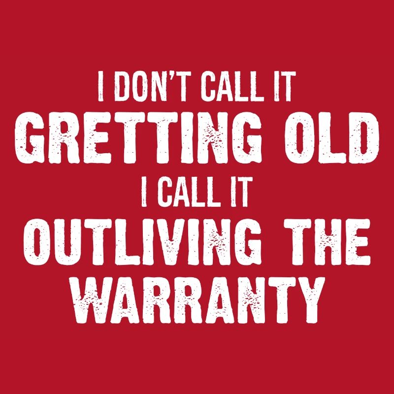 I Don't Call It Getting Old I Call It Outliving
