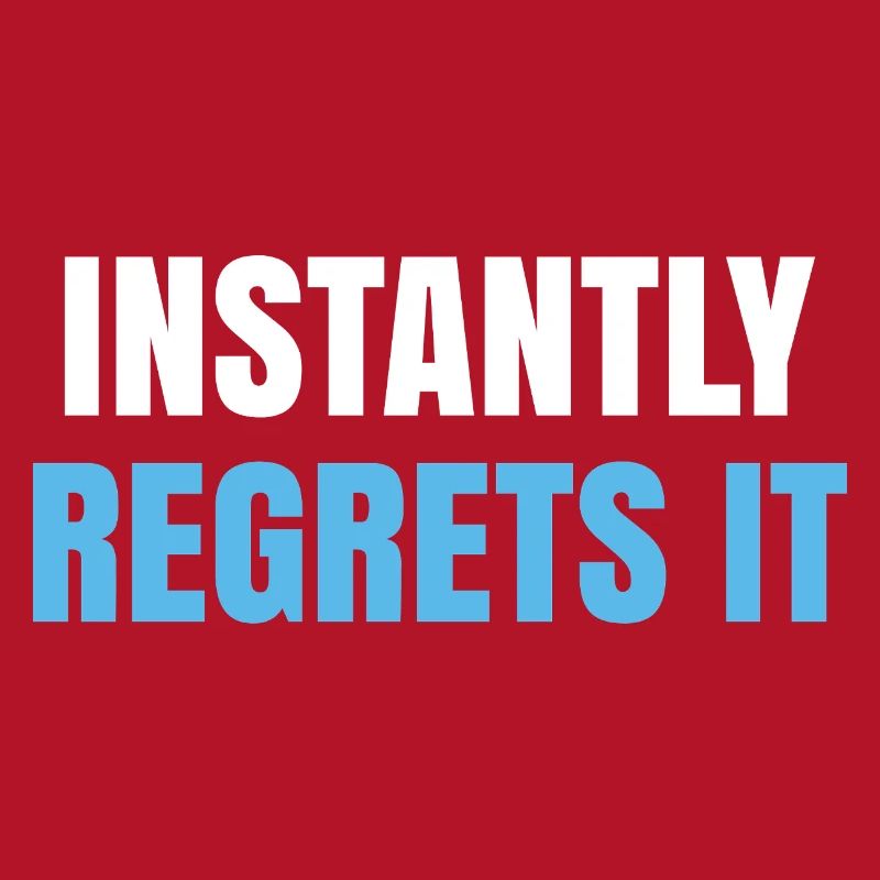 Instantly Regrets It