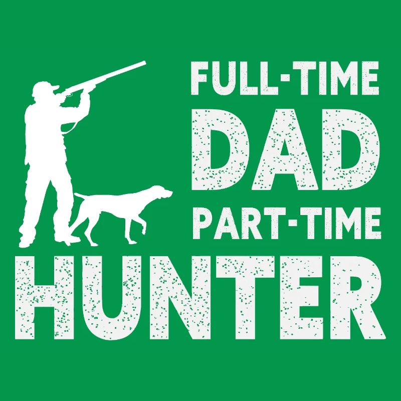 Full-Time Dad Part-Time Hunter – Dad Gift