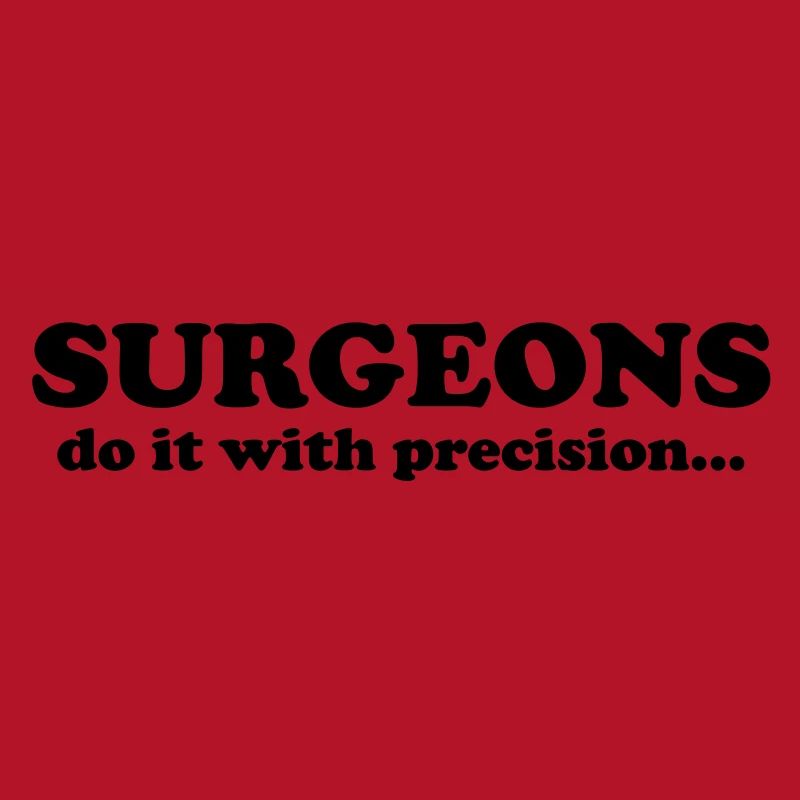 Surgeons do it with precision...