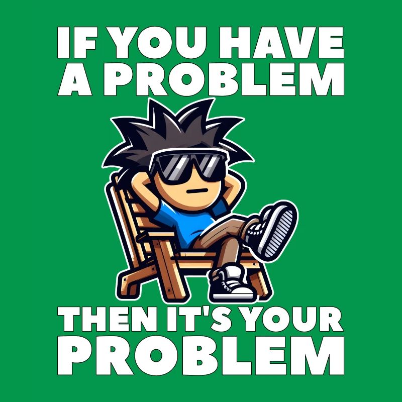 WENN DU EIN PROBLEM HAST, DANN IST ES DEIN PROBLEM