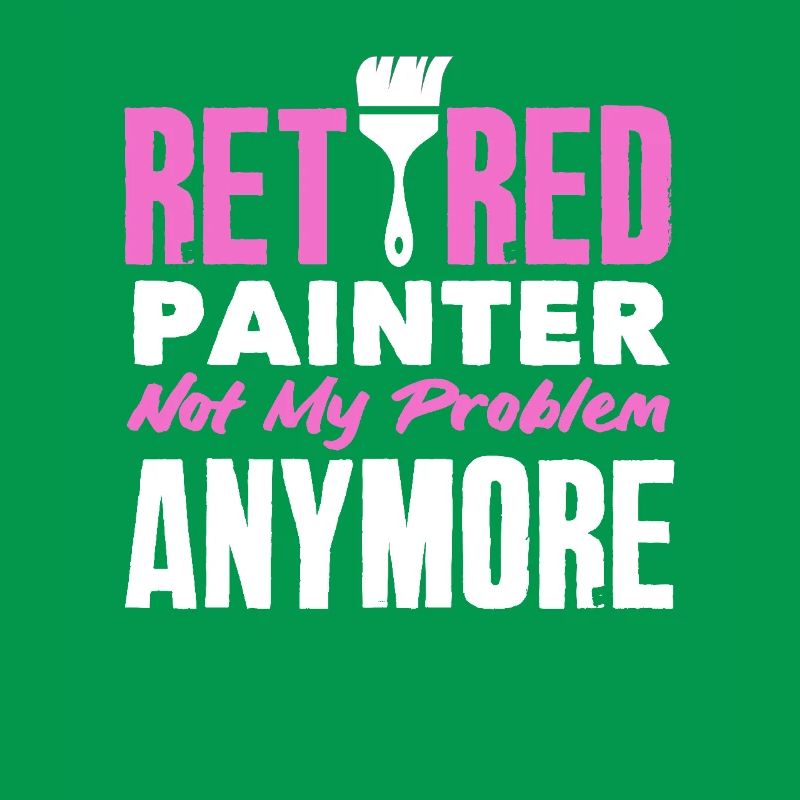 Retired painter not my problem anymore