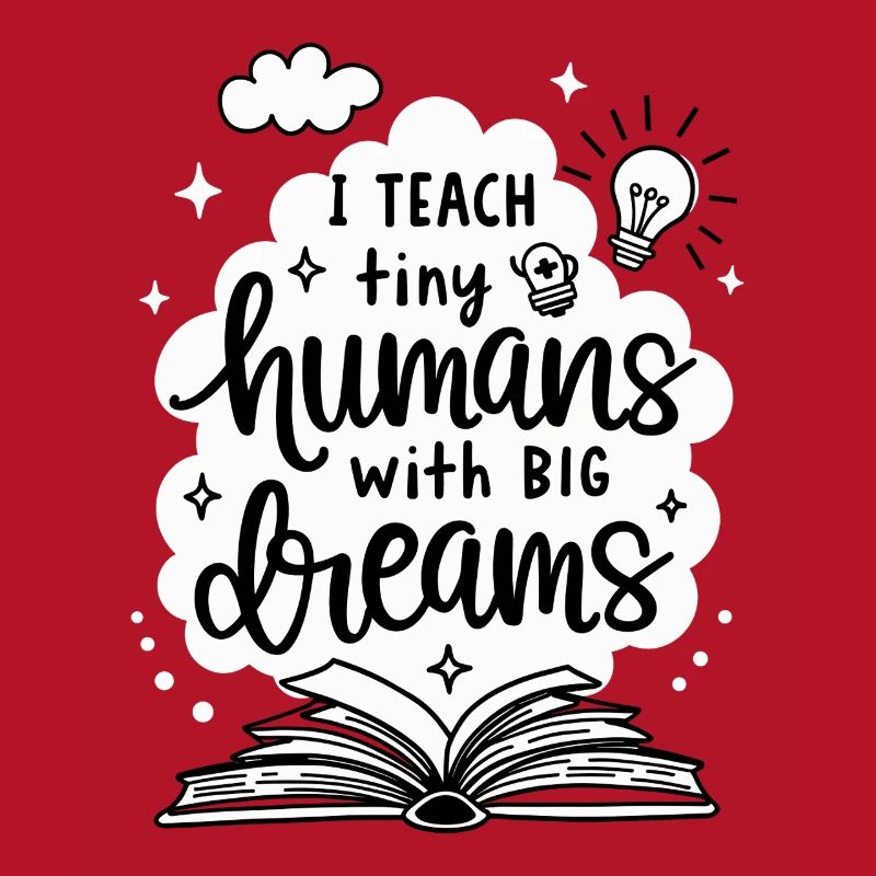 I Teach Tiny Humans Big Dreams Teacher Educator