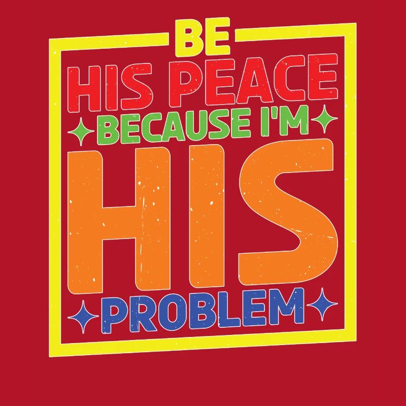 Be His Peace Because I'm His Problem