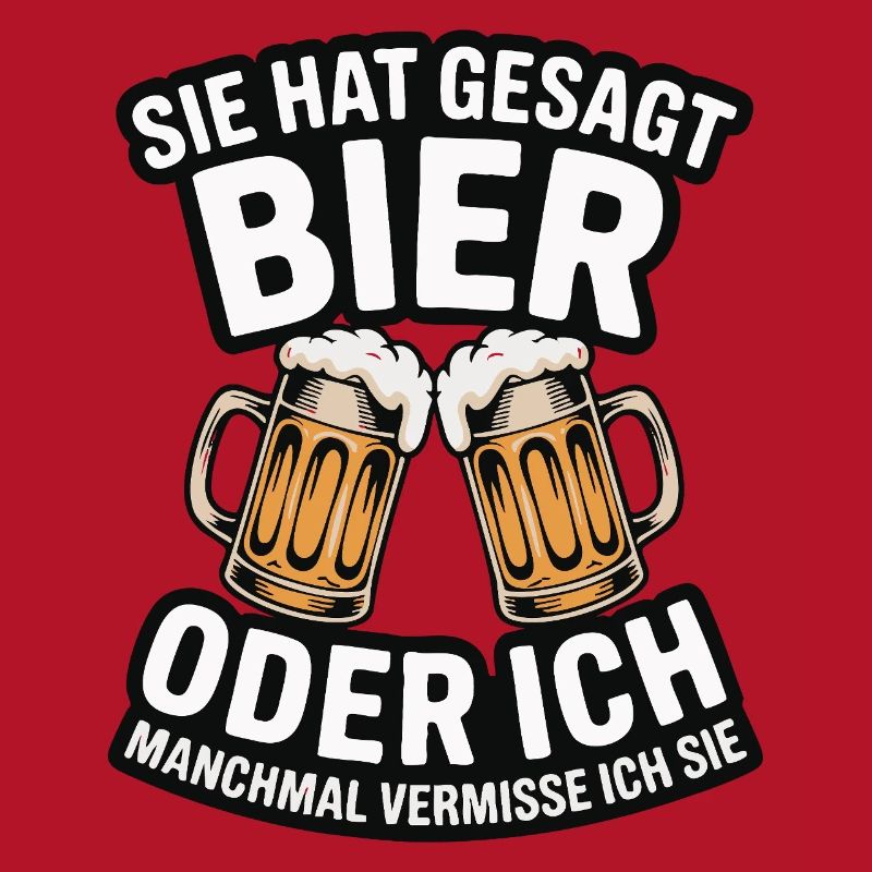 Sie hat gesagt: Bier oder ich. Ich vermisse Sie