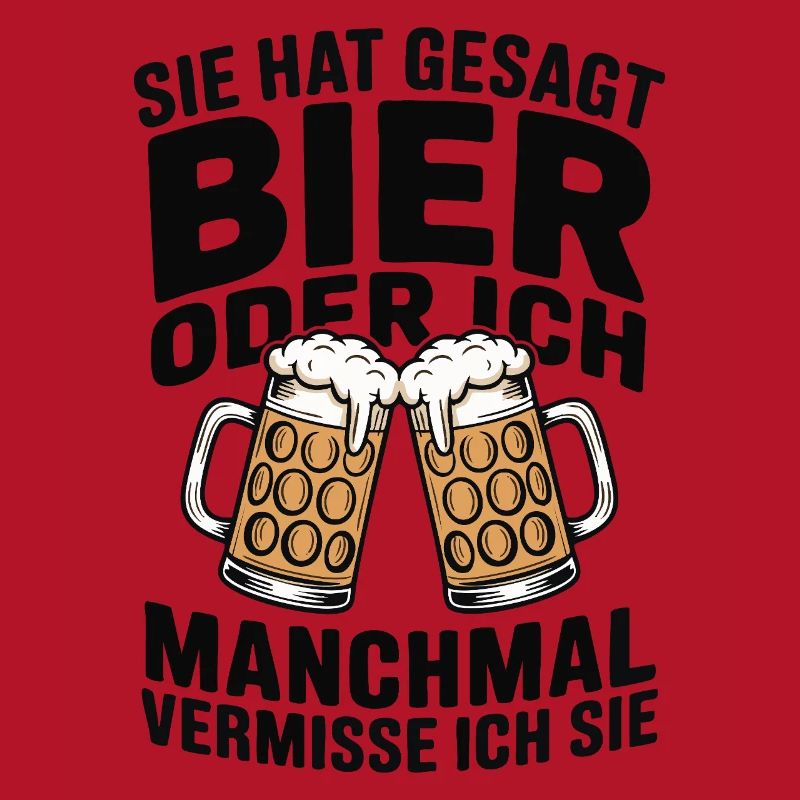 Sie hat gesagt: Bier oder ich. Ich vermisse Sie