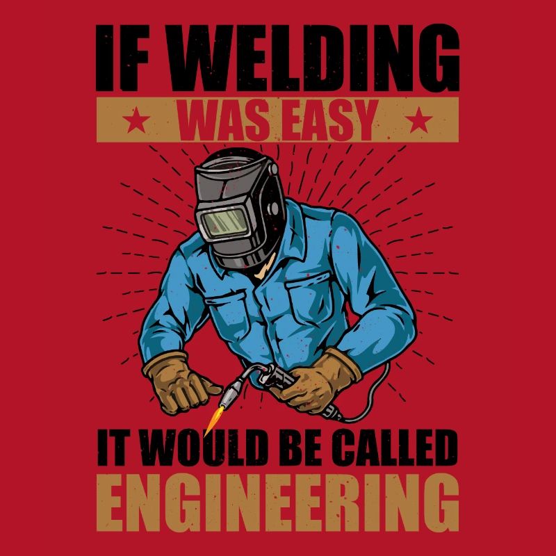 if welding was easy it would be called engineering
