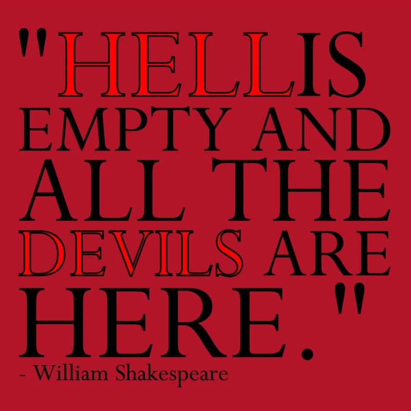 HELL IS EMPTY AND ALL THE DEVILS ARE HERE